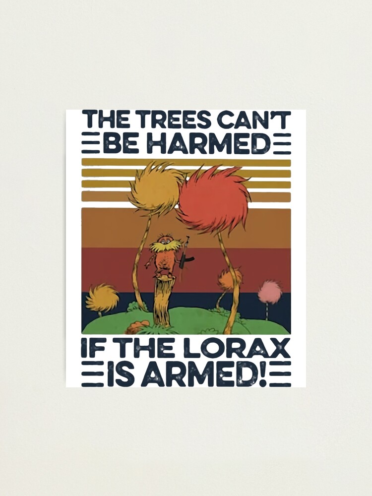 the trees can t be harmed if the lorax is armed vintage photographic print by goiticlyde46 redbubble