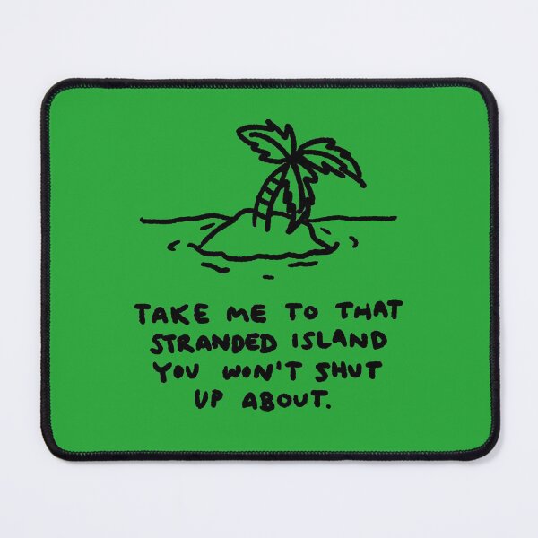 Item preview, Take me to that stranded island you won't shut up about. designed and sold by GameQuacks.