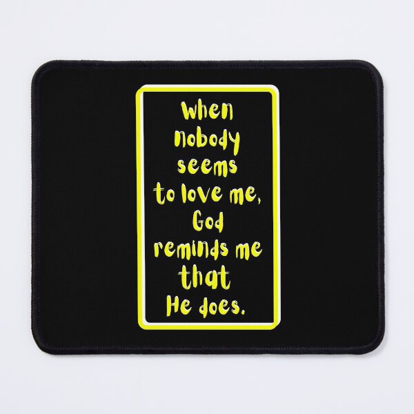 Item preview, When nobody seems to love me God reminds me He does. yellow, white, black theme  designed and sold by AnnaBBS.