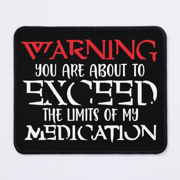 Item preview, WARNING YOU ARE ABOUT TO EXCEED THE LIMITS OF MY MEDICATION designed and sold by lucidfrog.