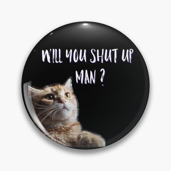 Item preview, will you shut up man ? my cat picture designed and sold by emotions23.