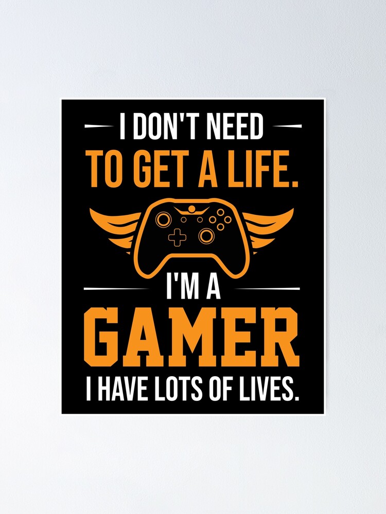 I don't need to get a life. I'm a gamer I have lots of lives Art