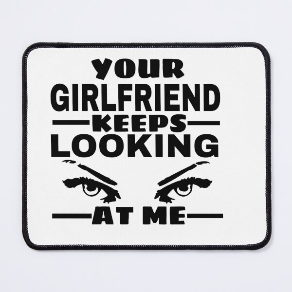 Item preview, your girlfriend keeps looking at me designed and sold by M Mariatique.