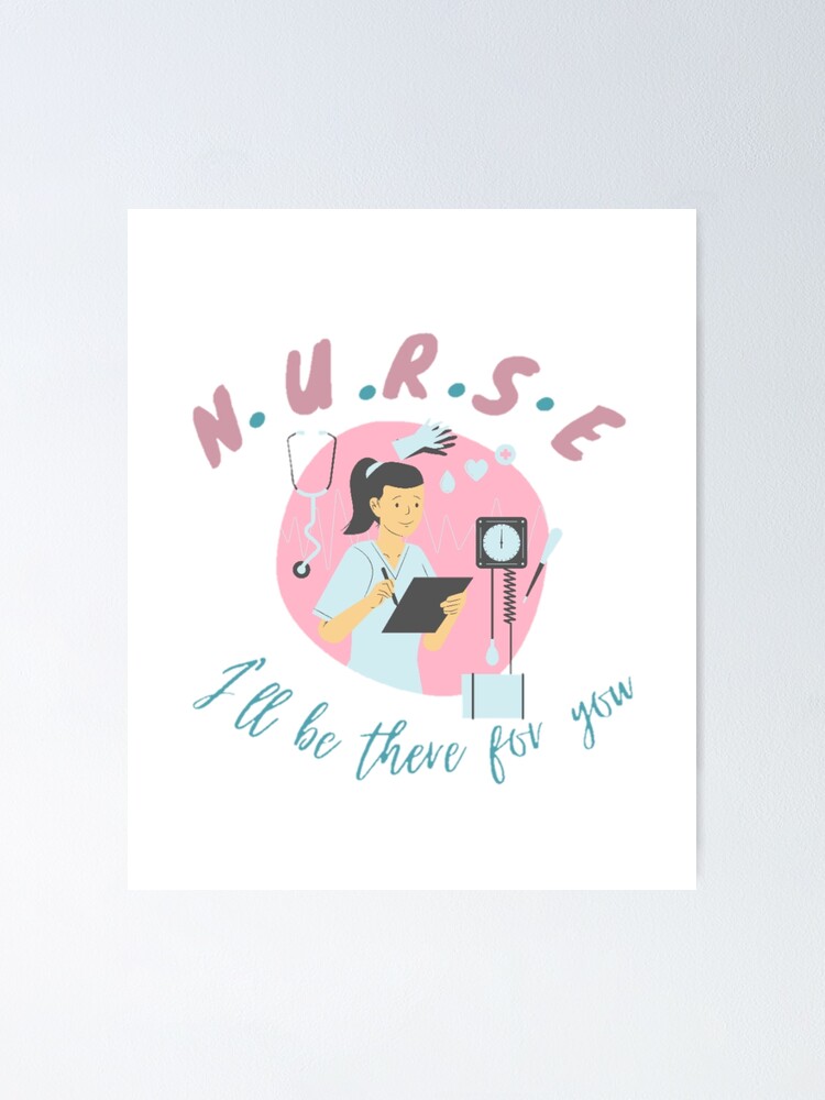 "Nurse I'll be there for you Nursing school" Poster by SpecialArt1 Redbubble