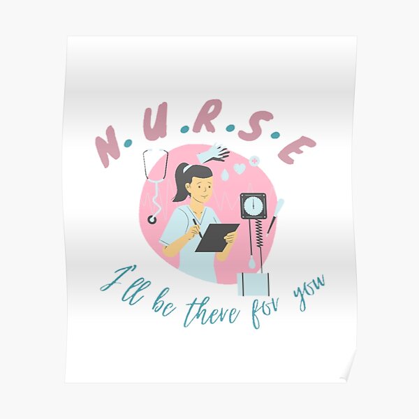 "Nurse I'll be there for you Nursing school" Poster by SpecialArt1 Redbubble