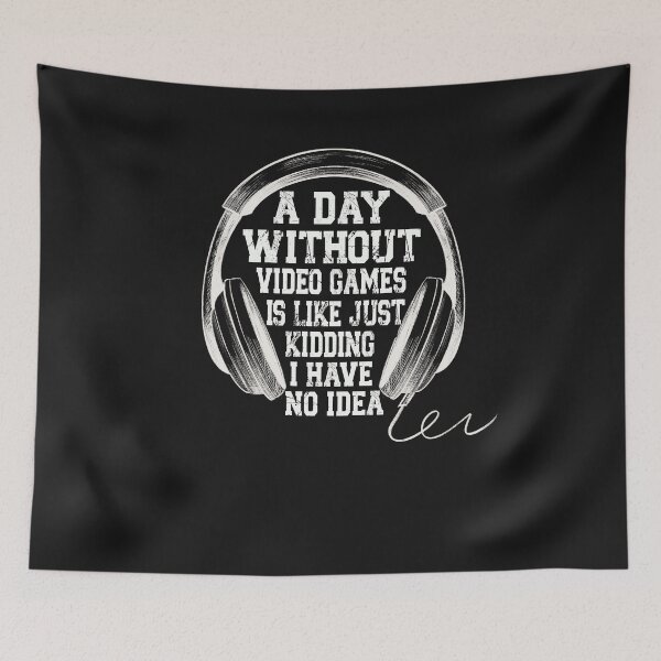 Item preview, A DAY WITHOUT VIDEO GAMES IS LIKE... JUST KIDDING I HAVE NO IDEA designed and sold by binly123.