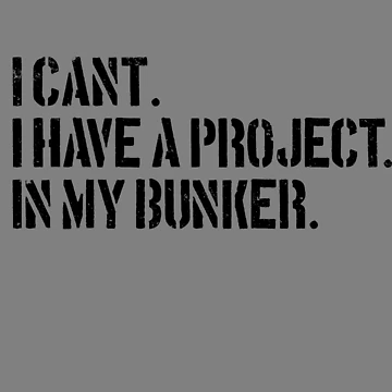 Vorschaubild zum Design I Can't I Have A Project In My Bunker Funny Survival Prepper Gear von DynamicDesign