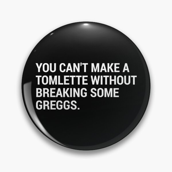 Item preview, You Can't Make a Tomlette Without Breaking Some Greggs. designed and sold by MVJID.