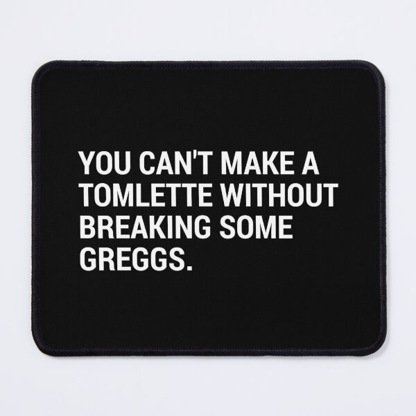 Item preview, You Can't Make a Tomlette Without Breaking Some Greggs. designed and sold by MVJID.