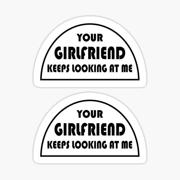 Item preview, Your Girlfriend Keeps Looking at Me - Funny Quote Sticker Pack designed and sold by topstoxx.
