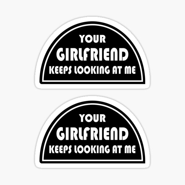 Item preview, Your Girlfriend Keeps Looking at Me - Funny Quote Sticker Pack designed and sold by topstoxx.