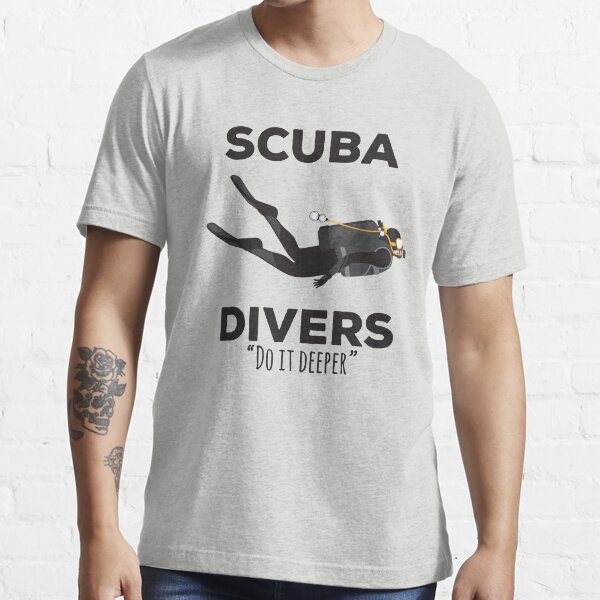 "Scuba Divers Do it Deeper Funny Scuba Shirt" Tshirt for Sale by ericbracewell Redbubble