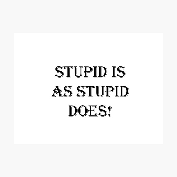 Item preview, Stupid is As Stupid Does! designed and sold by SOTNINC.