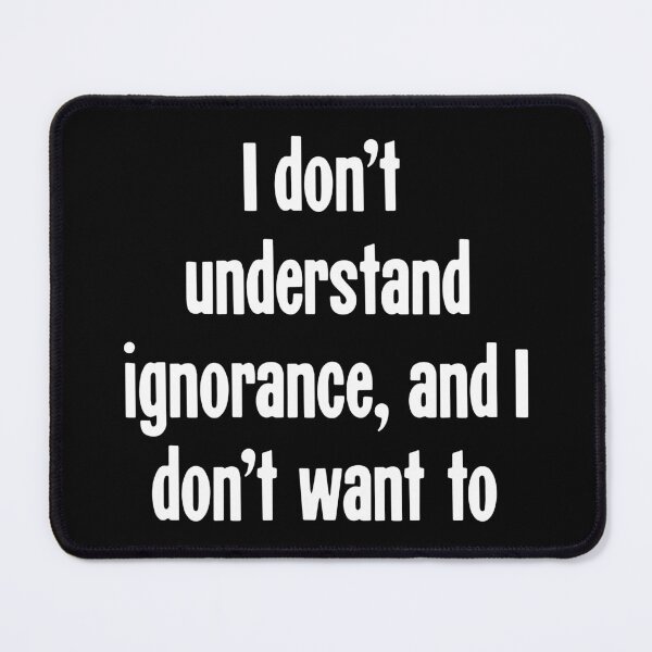 Item preview, I Don't Understand Ignorance, And I Don't Want To designed and sold by Good-Looking Corpse.