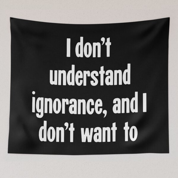 Item preview, I Don't Understand Ignorance, And I Don't Want To designed and sold by Good-Looking Corpse.