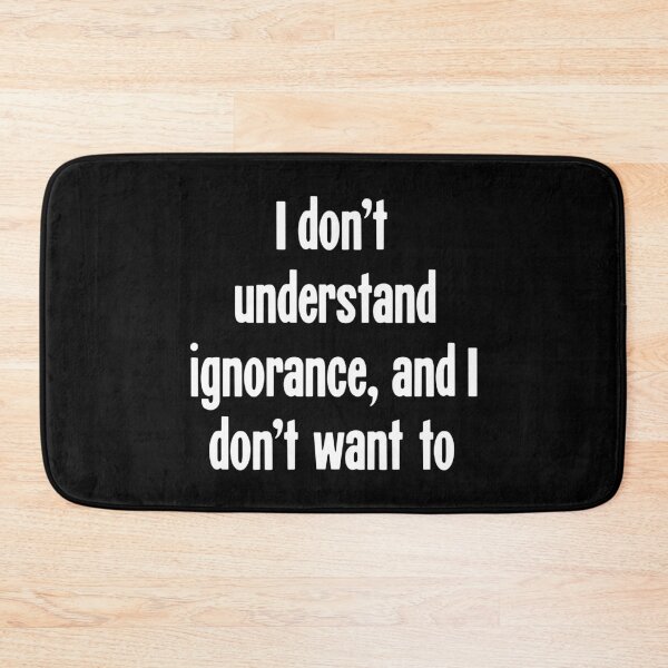 Item preview, I Don't Understand Ignorance, And I Don't Want To designed and sold by Good-Looking Corpse.