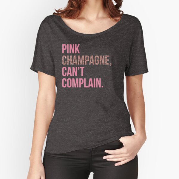 Pink Champagne, Can't Complain Relaxed Fit T-Shirt