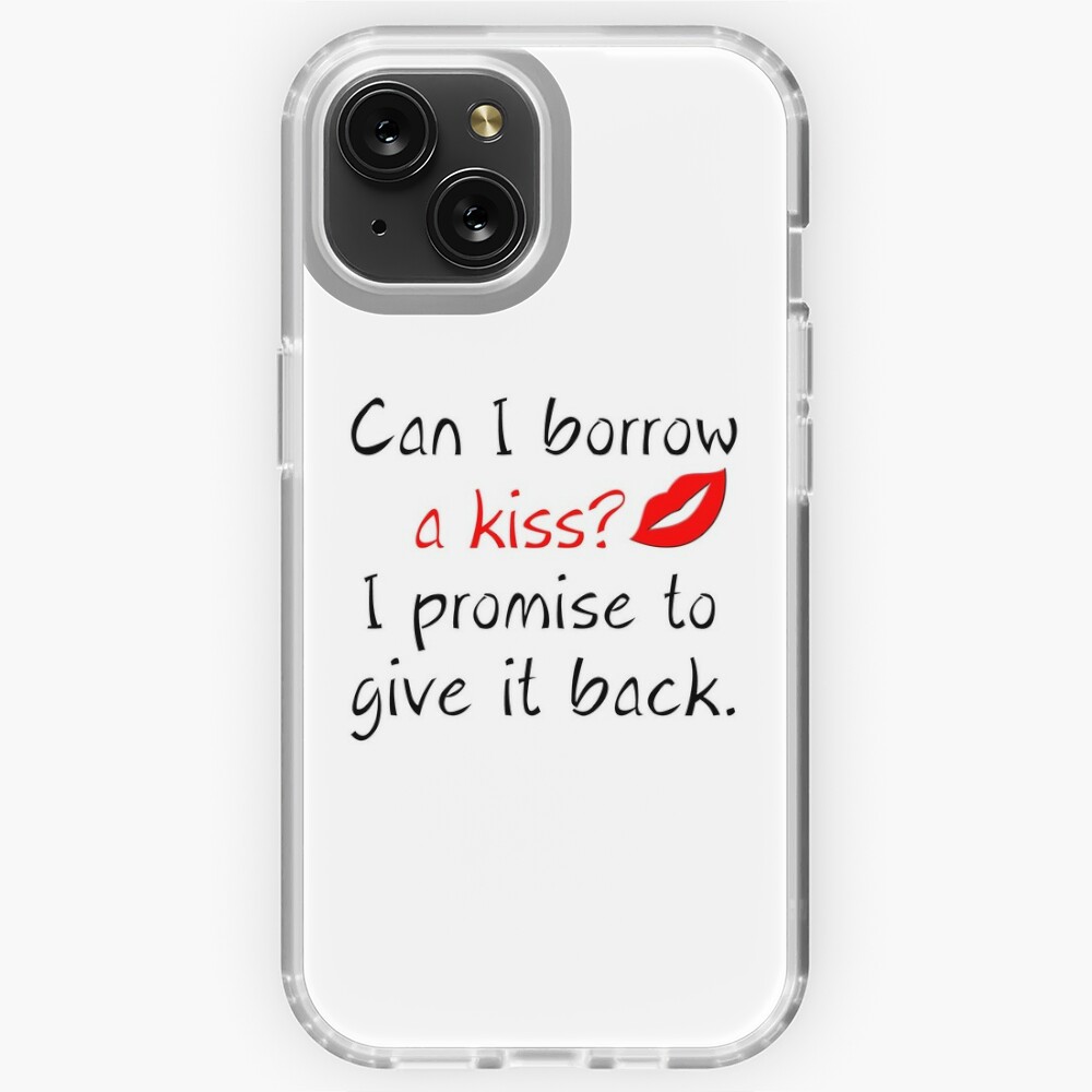 CAN I BORROW A KISS? I PROMISE TO GIVE IT BACK