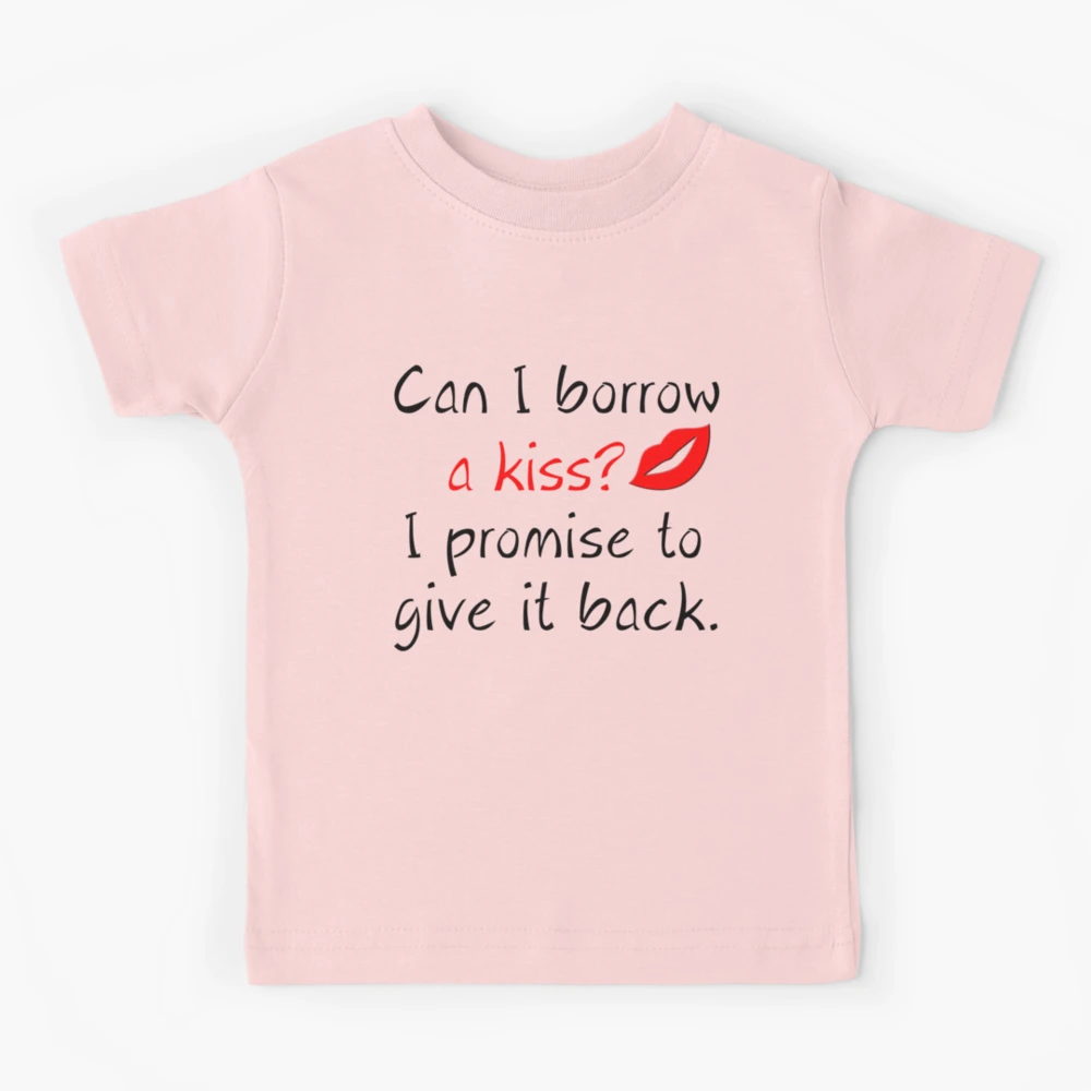 CAN I BORROW A KISS? I PROMISE TO GIVE IT BACK | Kids T-Shirt