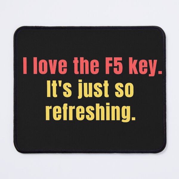 Item preview, I love the F5 key. It's just so refreshing. Cybersecurity Funny Saying. designed and sold by tshirtfever.