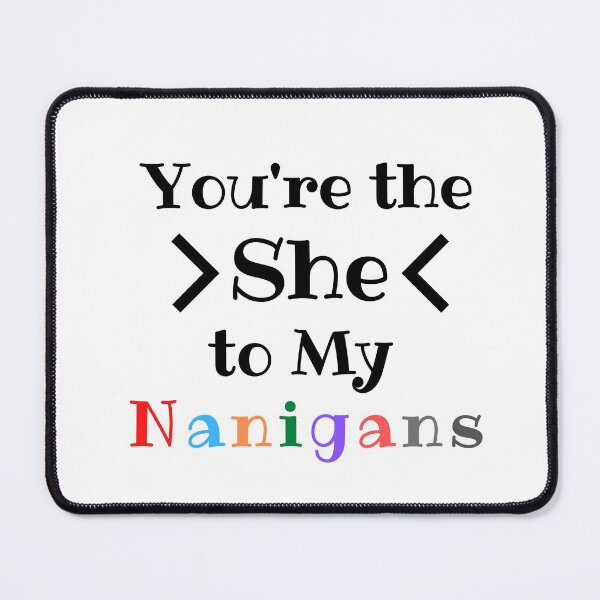 Item preview, You're the she to my nanigans designed and sold by ATWAK.