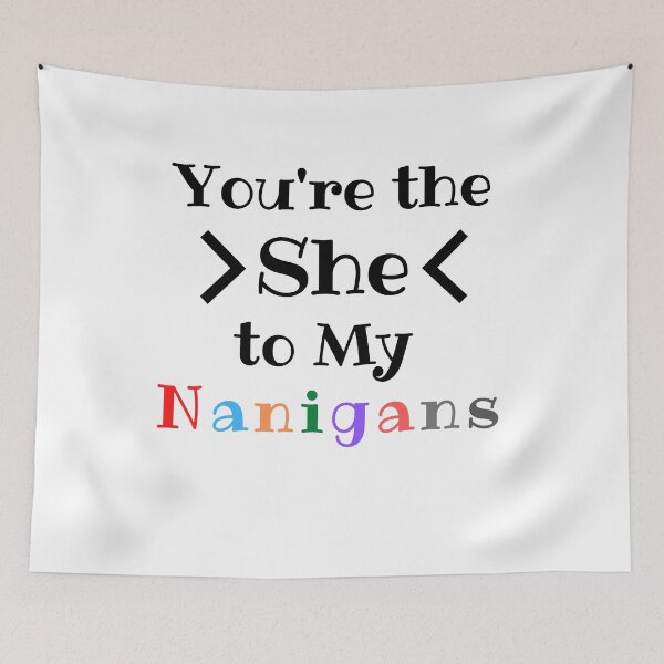 Item preview, You're the she to my nanigans designed and sold by ATWAK.