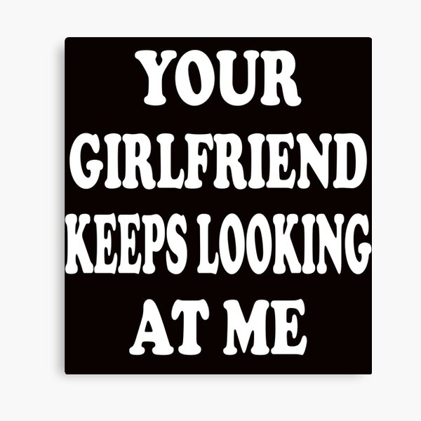 Item preview, your girlfriend keeps looking at me designed and sold by BestPrintArts.