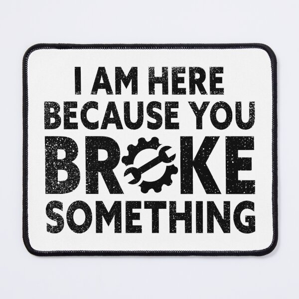 Item preview, I Am Here Because You Broke Something - Funny Plumber, Technician, Mechanic designed and sold by SuperFashion.
