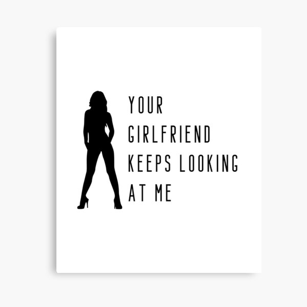 Item preview, Your girlfriend keeps looking at me designed and sold by NiceSign.