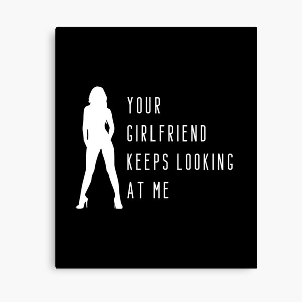 Item preview, Your girlfriend keeps looking at me designed and sold by NiceSign.