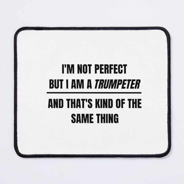 Item preview, I'm not perfect but I am a trumpeter and that's kind of the same thing designed and sold by choceclairs.