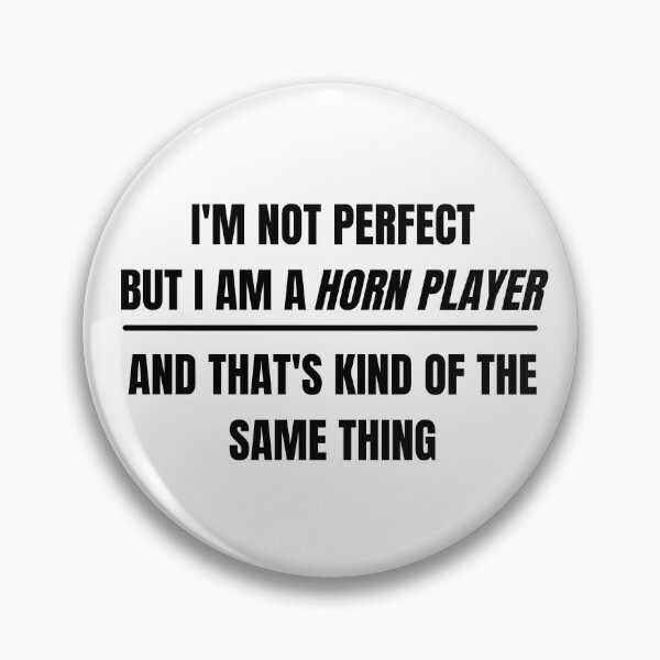 Item preview, I'm not perfect but I am a horn player and that's kind of the same thing designed and sold by choceclairs.