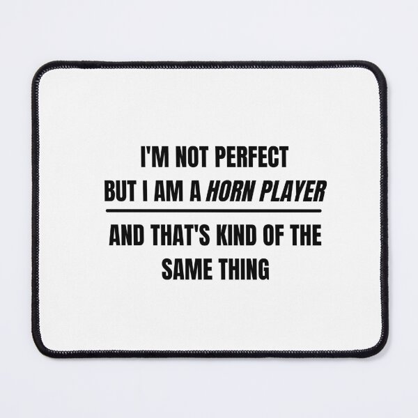 Item preview, I'm not perfect but I am a horn player and that's kind of the same thing designed and sold by choceclairs.