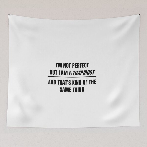 Item preview, I'm not perfect but I am a timpanist and that's kind of the same thing designed and sold by choceclairs.