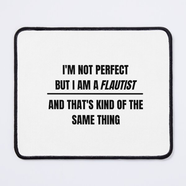 Item preview, I'm not perfect but I am a flautist and that's kind of the same thing designed and sold by choceclairs.