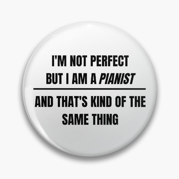 Item preview, I'm not perfect but I am a pianist and that's kind of the same thing designed and sold by choceclairs.