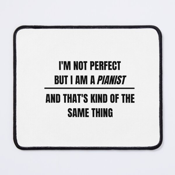 Item preview, I'm not perfect but I am a pianist and that's kind of the same thing designed and sold by choceclairs.
