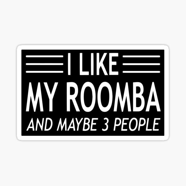 "I Like My Roomba And Maybe 3 Poeple Roomba Quotes" Sticker for Sale