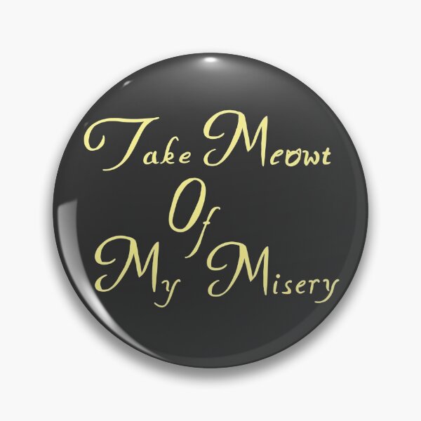 Item preview, Take Meowt Of My Misery designed and sold by Dragonfruit02.