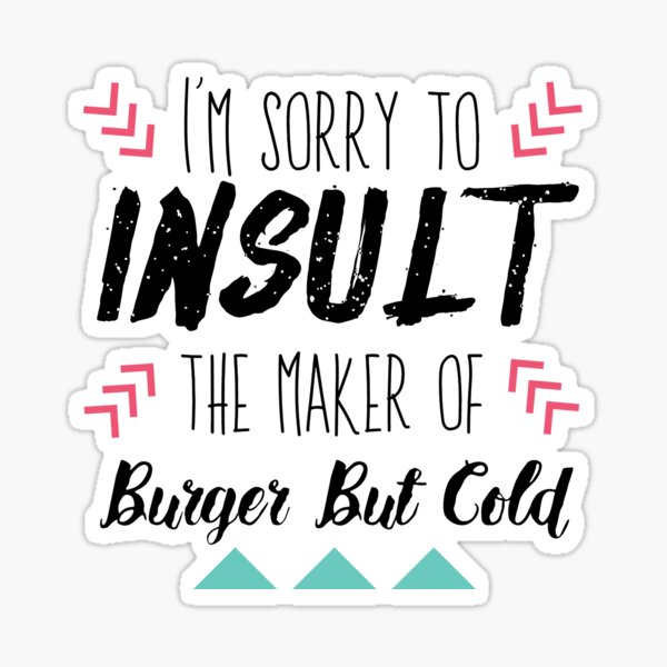 Aperçu de l'œuvre Je suis désolé d'insulter le fabricant de burger mais froid créée et vendue par alwaystakea.