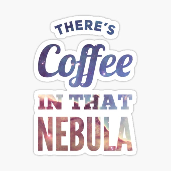 Item preview, There’s Coffee In That Nebula designed and sold by mirroruniversem.