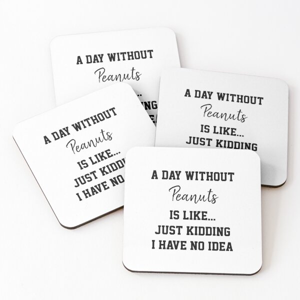 Item preview, A Day Without Peanuts Is Like Just Kidding  designed and sold by Yay Design.