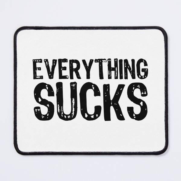Item preview, Everything Sucks designed and sold by The "I Love Everything" Shop.