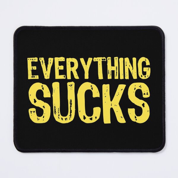 Item preview, Everything Sucks designed and sold by The "I Love Everything" Shop.