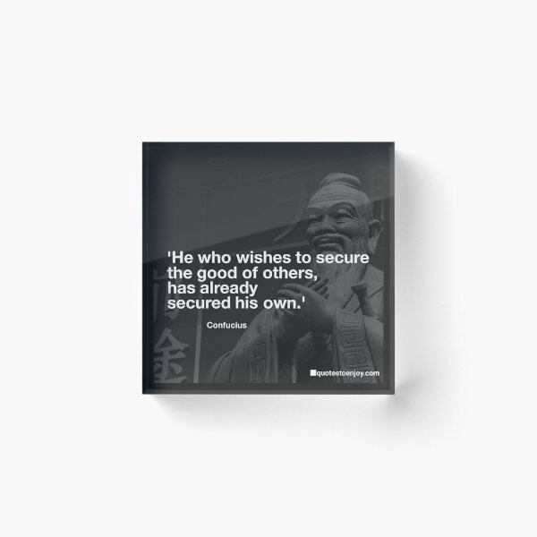 He who wishes to secure the good of others, has already... - Confucius Acrylic Block