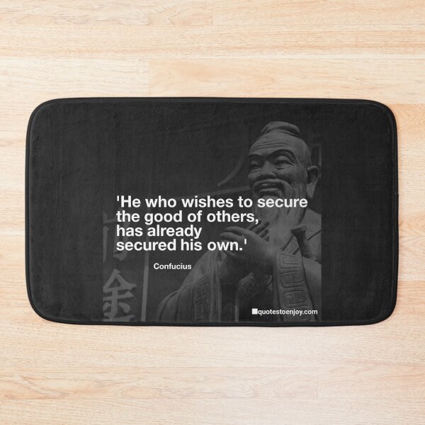 He who wishes to secure the good of others, has already... - Confucius Bath Mat