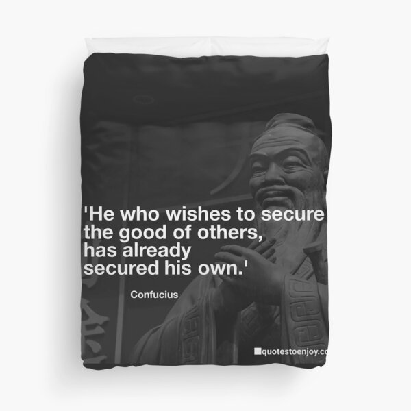 He who wishes to secure the good of others, has already... - Confucius Duvet Cover