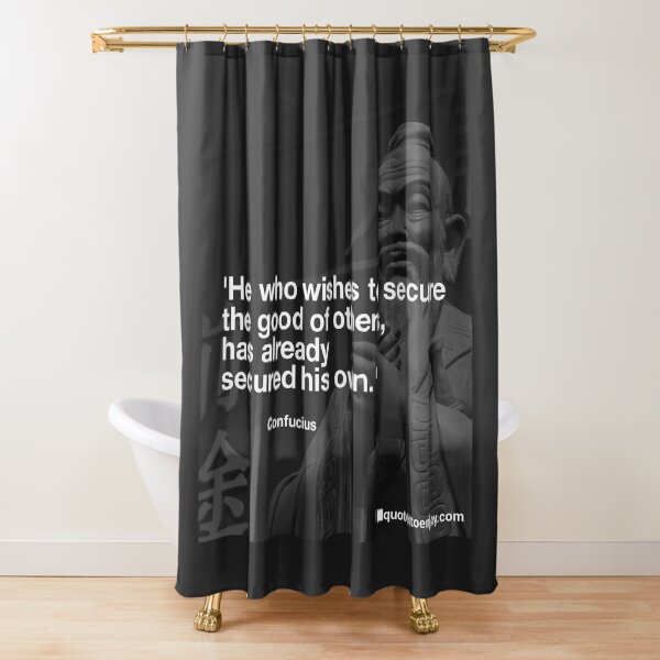 He who wishes to secure the good of others, has already... - Confucius Shower Curtain