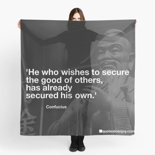 He who wishes to secure the good of others, has already... - Confucius Scarf