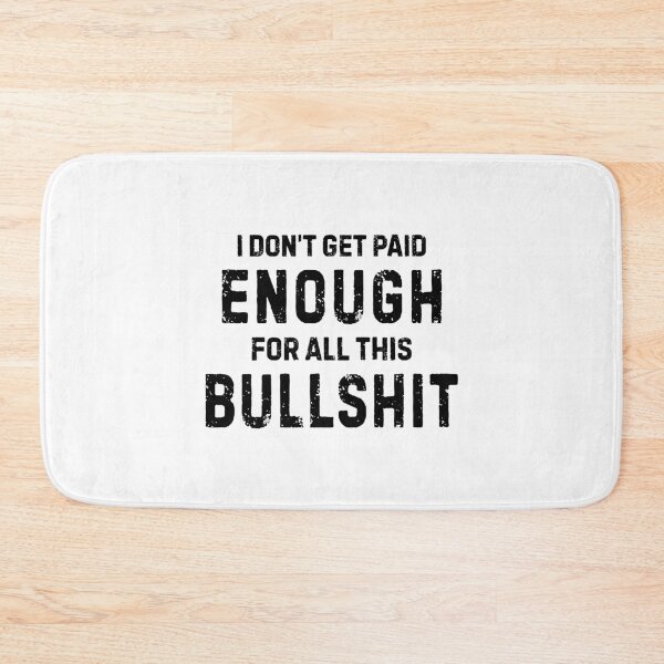 Item preview, I Don't Get Paid Enough For All This Bullshit designed and sold by allysmar.